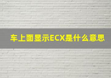 车上面显示ECX是什么意思