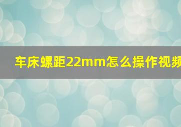 车床螺距22mm怎么操作视频