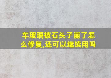 车玻璃被石头子崩了怎么修复,还可以继续用吗