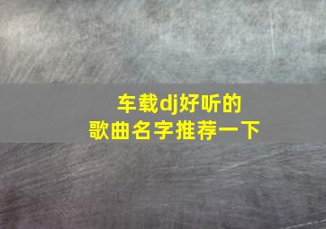 车载dj好听的歌曲名字推荐一下