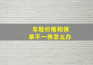 车险价格和保单不一样怎么办