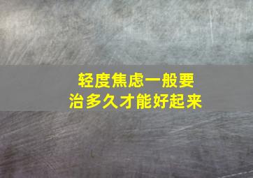 轻度焦虑一般要治多久才能好起来