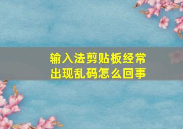 输入法剪贴板经常出现乱码怎么回事