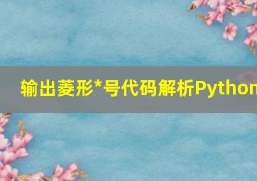 输出菱形*号代码解析Python