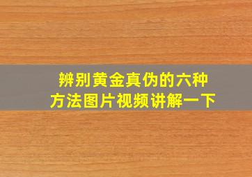 辨别黄金真伪的六种方法图片视频讲解一下