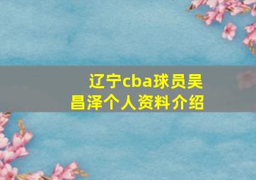 辽宁cba球员吴昌泽个人资料介绍