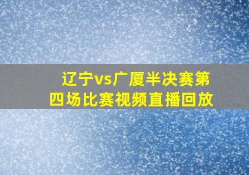 辽宁vs广厦半决赛第四场比赛视频直播回放