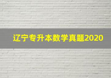 辽宁专升本数学真题2020