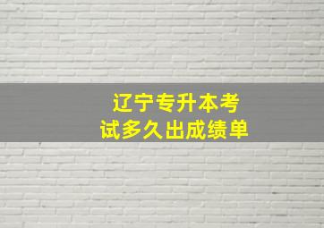 辽宁专升本考试多久出成绩单