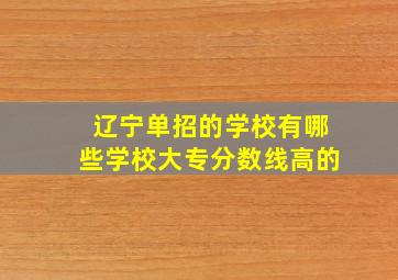 辽宁单招的学校有哪些学校大专分数线高的