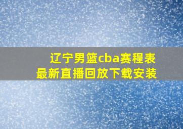 辽宁男篮cba赛程表最新直播回放下载安装