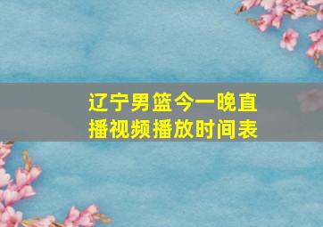 辽宁男篮今一晚直播视频播放时间表