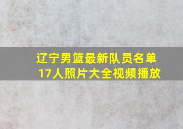 辽宁男篮最新队员名单17人照片大全视频播放