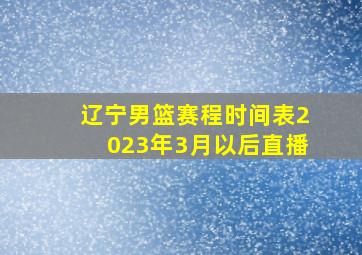 辽宁男篮赛程时间表2023年3月以后直播