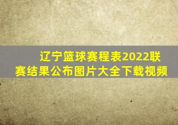 辽宁篮球赛程表2022联赛结果公布图片大全下载视频