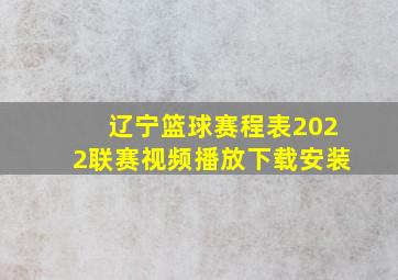 辽宁篮球赛程表2022联赛视频播放下载安装