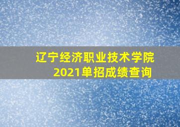 辽宁经济职业技术学院2021单招成绩查询