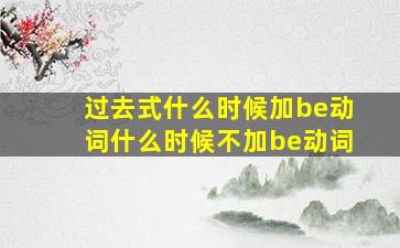 过去式什么时候加be动词什么时候不加be动词