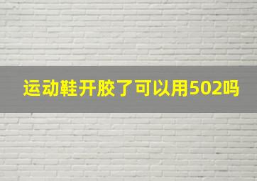 运动鞋开胶了可以用502吗