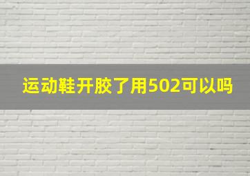 运动鞋开胶了用502可以吗