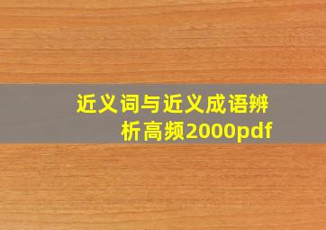 近义词与近义成语辨析高频2000pdf