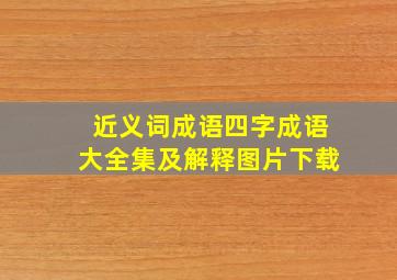 近义词成语四字成语大全集及解释图片下载