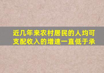 近几年来农村居民的人均可支配收入的增速一直低于承