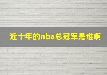 近十年的nba总冠军是谁啊