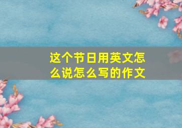 这个节日用英文怎么说怎么写的作文