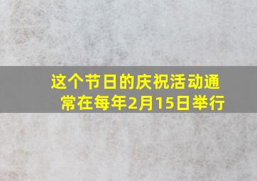 这个节日的庆祝活动通常在每年2月15日举行