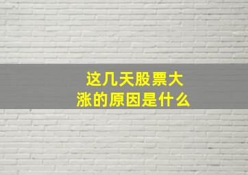 这几天股票大涨的原因是什么