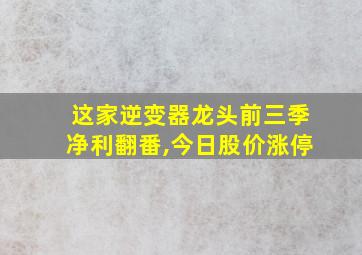 这家逆变器龙头前三季净利翻番,今日股价涨停