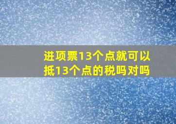 进项票13个点就可以抵13个点的税吗对吗