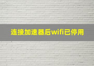 连接加速器后wifi已停用