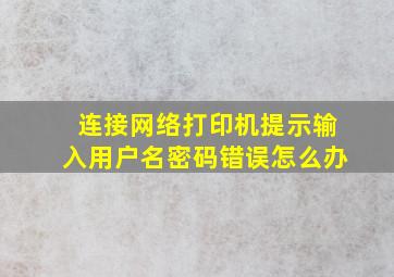 连接网络打印机提示输入用户名密码错误怎么办