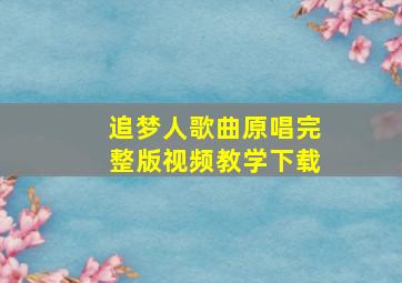 追梦人歌曲原唱完整版视频教学下载