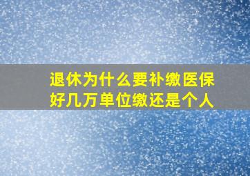 退休为什么要补缴医保好几万单位缴还是个人