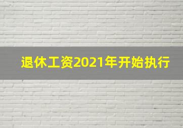 退休工资2021年开始执行