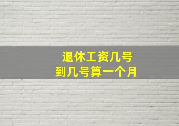 退休工资几号到几号算一个月