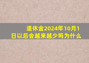 退休金2024年10月1日以后会越来越少吗为什么