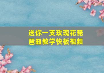 送你一支玫瑰花琵琶曲教学快板视频