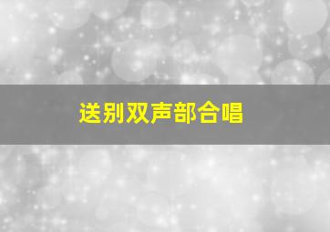 送别双声部合唱