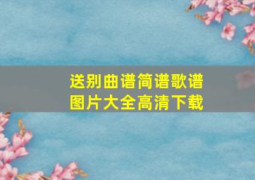 送别曲谱简谱歌谱图片大全高清下载