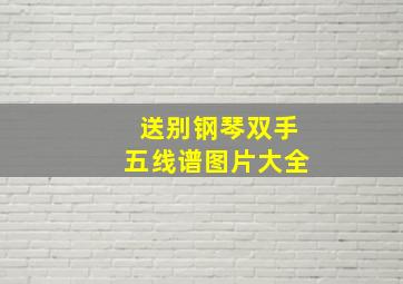 送别钢琴双手五线谱图片大全