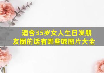 适合35岁女人生日发朋友圈的话有哪些呢图片大全