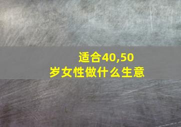 适合40,50岁女性做什么生意