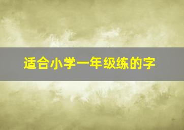 适合小学一年级练的字