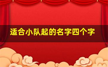 适合小队起的名字四个字