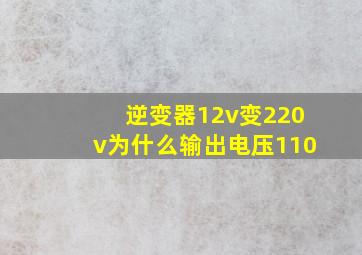 逆变器12v变220v为什么输出电压110