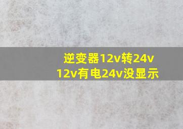 逆变器12v转24v12v有电24v没显示